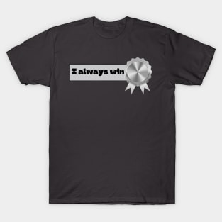 I Always Win T-Shirt